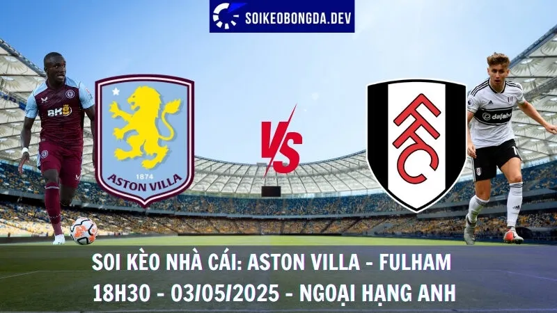Soi kèo nhà cái Aston Villa vs Fulham - 03/05/2025 - Ngoại hạng Anh 7 Soi kèo nhà cái Aston Villa vs Fulham - 03/05/2025 - Ngoại hạng Anh