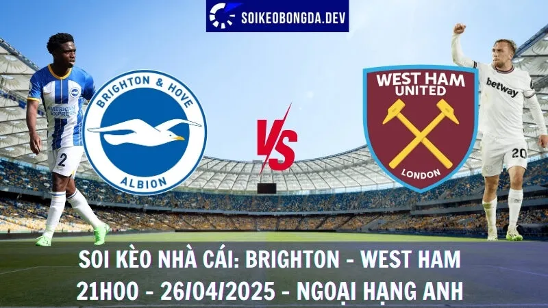 Soi kèo nhà cái Brighton vs West Ham - 26/04/2025 - Ngoại hạng Anh 10 Soi kèo nhà cái Brighton vs West Ham - 26/04/2025 - Ngoại hạng Anh